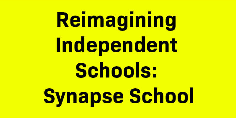 
											  Reimagining Independent Schools: Synapse School 							