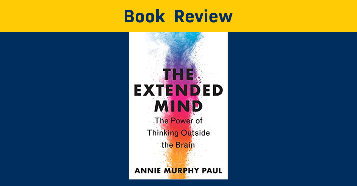 The Extended Mind: the Power of Thinking Outside the Brain | A Book Review by Jonathan Martin  | 5 Min Read